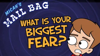 What's your BIGGEST FEAR?! -Micah's mailbag