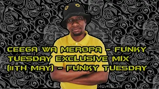 Ceega Wa Meropa - Funky Tuesday Exclusive Mix (11th May)