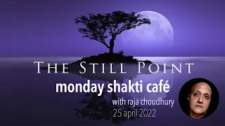 MONDAY SHAKTI CAFE WITH RAJA CHOUDHURY 25 APRIL 2022