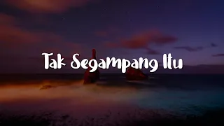 Tak Segampang Itu, Dawai, Tak Ingin Usai (Lirik) - Anggi Marito, Fadhilah Intan, Keisya Levronka