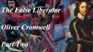 The False Liberator, Oliver Cromwell Part Two