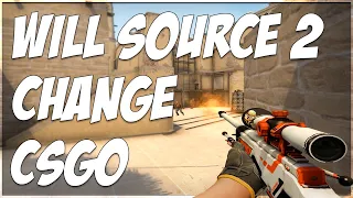 WHAT DOES SOURCE 2 MEAN FOR CSGO?!