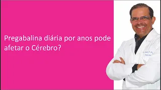 Pregabalina diária por anos pode afetar o Cérebro?