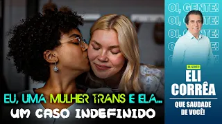 Eu, uma mulher trans e ela... um caso indefinido | Eli Corrêa Oficial |