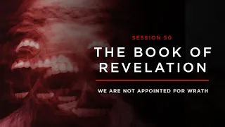 We Are Not Appointed for Wrath // THE BOOK OF REVELATION: Session 50