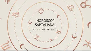 Horoscop saptamanal 21 - 27 martie 2022 / Horoscopul saptamanii