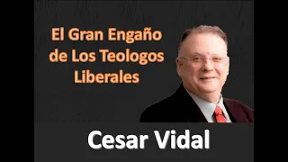 Cesar Vidal -  El Gran Engaño de los Teologos Liberales