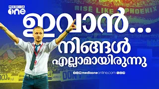 നന്ദി ഇവാൻ... നൽകിയതിനെല്ലാം| Ivan vukomanovic