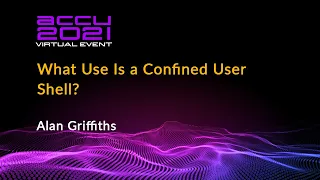 What Use Is a Confined User Shell? - Alan Griffiths [ ACCU 2021 ]