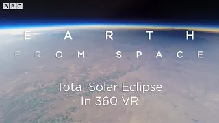 Total Solar Eclipse: 360 VR Video Seen From Space | Earth From Space | BBC Earth