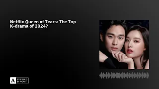 Netflix Queen of Tears: The Top K-drama of 2024?