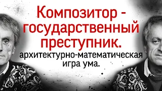 Композитор-государственный преступник. Ксенакис. Архитектура и математика в музыке.