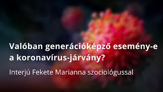 Generációképző esemény-e a koronavírus járvány? | Interjú Fekete Marianna szociológussal