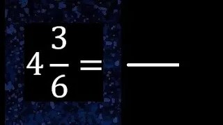 4 3/6 a fraccion impropia, convertir fracciones mixtas a impropia , 4 and 3/6 as a improper fraction