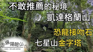 不敢推薦的秘境 凱逹格蘭山 七星山金字塔 恐龍接吻石 走遍陽明山尋寶任務