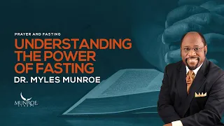 Understanding The Power Of Fasting | Dr. Myles Munroe