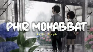 Phir Mohabbat | Arijit Singh - Slowed And Reverb+Storm Edition | Indian Lofi Song Channel