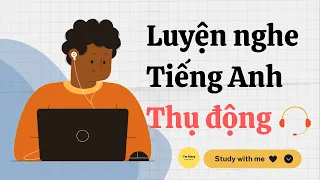 Luyện nghe tiếng Anh thụ động-IELTS  | Study with me