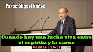 Cuando hay una lucha viva entre el espíritu y la carne (Gálatas 5:16-21) Pastor Miguel Núñez