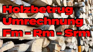 Holzbetrug leicht gemacht: Fm – Rm – Srm FALSCH umrechnen oder anwenden