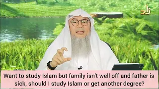 Want to study islam but family isn't well off, Do I study islam or get another degree? Assimalhakeem