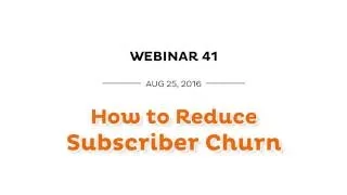 How to Reduce Subscriber Churn [8/25/16]