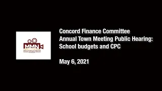 Concord Finance Committee Annual Town Meeting Public Hearing School Budget and CPC May 6, 2021