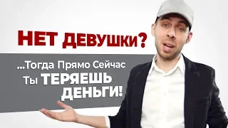 До сих пор НЕТ ДЕВУШКИ? (тогда ты прямо сейчас ТЕРЯЕШЬ ДЕНЬГИ)