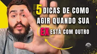 5 DICAS De Como Agir Quando SUA EX ESTÁ COM OUTRO