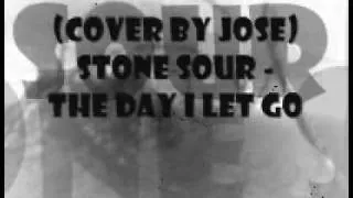 STONE SOUR - THE DAY I LET GO cover by jose