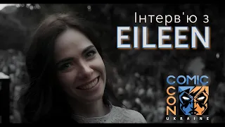 Інтерв'ю з Eileen на Comic Con Ukraine 2021