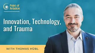 Innovation, Technology, and Trauma | Thomas Hübl | Point of Relation Podcast