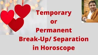 Astrological Combinations for Temporary Separation/Reunion and Break ups in Love and Relationships.
