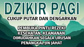 Dzikir Pagi Merdu, Pembuka Pintu Rezeki, Kesehatan & Dimudahkan Segala Urusan