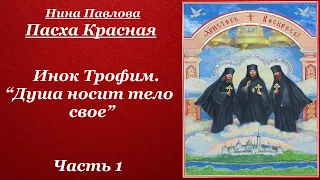 Инок Трофим. Душа носит тело свое. Часть 1. Пасха Красная - Нина Павлова