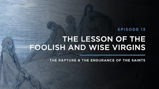 The Lesson of the Foolish and Wise Virgins // THE RAPTURE & ENDURANCE OF THE SAINTS