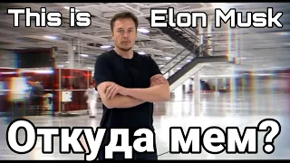 This is Elon Musk- ОТКУДА МЕМ?