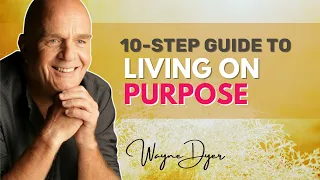 Wayne Dyer's 10 Easy Ways To Live Your Life On Purpose Daily