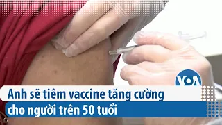 Anh sẽ tiêm vaccine tăng cường cho người trên 50 tuổi | VOA