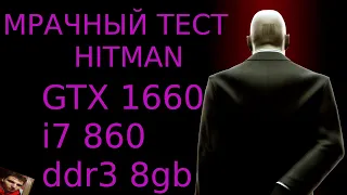 Мрачный тест HITMAN на GTX 1660 и i7 860(xeon x3440)