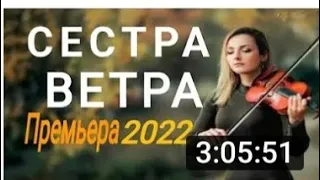 Стопроцентно новый фильм 2022 СЕСТРА ВЕТРА Русские мелодрамы 2022 новинки HD