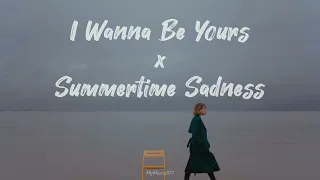 I Wanna Be Yours X Summertime Sadness