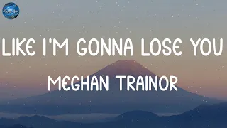 Meghan Trainor - Like I'm Gonna Lose You (Lyrics) | Ellie Goulding, James Arthur ft. Anne-Marie, Re