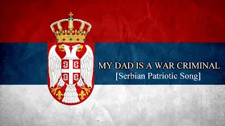 [Serbian Patriotic Song] My Dad Is A War Criminal!