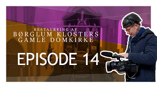 Restaurering af Børglum Klosters Gamle Domkirke - EPISODE 14