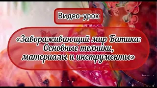 «Завораживающий мир Батика: основные техники, материалы и инструменты». Видеоурок