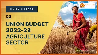 Union Budget 2022-23 | Agriculture | Current Affairs for UPSC CSE | Vajiram & Ravi