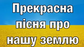 Прекрасна пісня про нашу землю. Пісня про УКРАЇНУ!