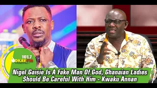 Nigel Gaisie Is A Fake Man Of God, Ghanaian Ladies Should be careful With Him- Kwaku Annan