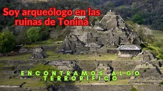 Soy arqueólogo en las ruinas de Toniná. Encontramos algo terrorífico.